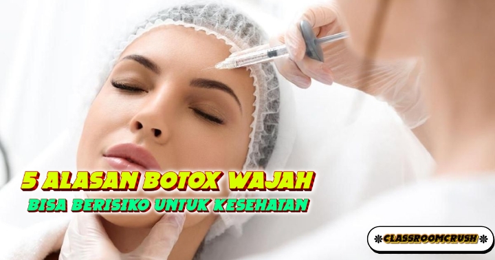 5 Alasan Mengapa Botox Wajah Bisa Berisiko untuk Kesehatan